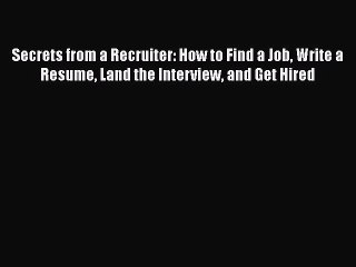 [Read book] Secrets from a Recruiter: How to Find a Job Write a Resume Land the Interview and