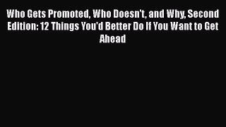 [Read book] Who Gets Promoted Who Doesn't and Why Second Edition: 12 Things You'd Better Do