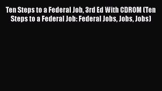 [Read book] Ten Steps to a Federal Job 3rd Ed With CDROM (Ten Steps to a Federal Job: Federal