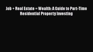[Read book] Job + Real Estate = Wealth: A Guide to Part-Time Residential Property Investing