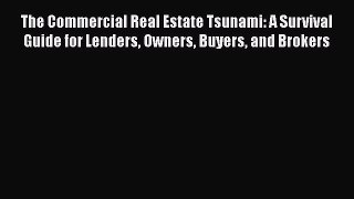 [Read book] The Commercial Real Estate Tsunami: A Survival Guide for Lenders Owners Buyers
