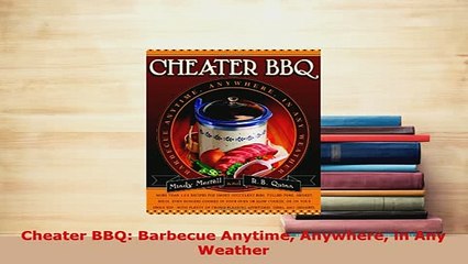 PDF  Cheater BBQ Barbecue Anytime Anywhere in Any Weather PDF Online