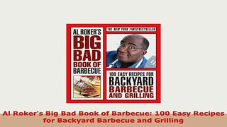 PDF  Al Rokers Big Bad Book of Barbecue 100 Easy Recipes for Backyard Barbecue and Grilling Download Full Ebook