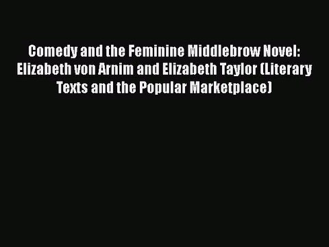 [PDF] Comedy and the Feminine Middlebrow Novel: Elizabeth von Arnim and Elizabeth Taylor (Literary