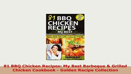 Download  81 BBQ Chicken Recipes My Best Barbeque  Grilled Chicken Cookbook  Golden Recipe Read Online