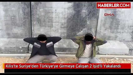 Kilis'te Suriye'den Türkiye'ye Girmeye Çalışan 2 Işid'li Yakalandı