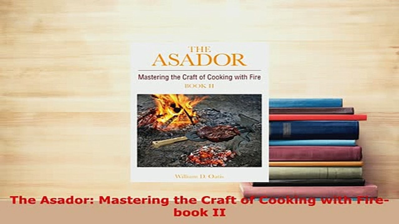 PDF  The Asador Mastering the Craft of Cooking with Firebook II Free Books