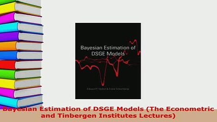 Download  Bayesian Estimation of DSGE Models The Econometric and Tinbergen Institutes Lectures Ebook