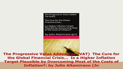 Download  The Progressive Value Added Tax VAT  The Cure for the Global Financial Crisis  Is a Free Books