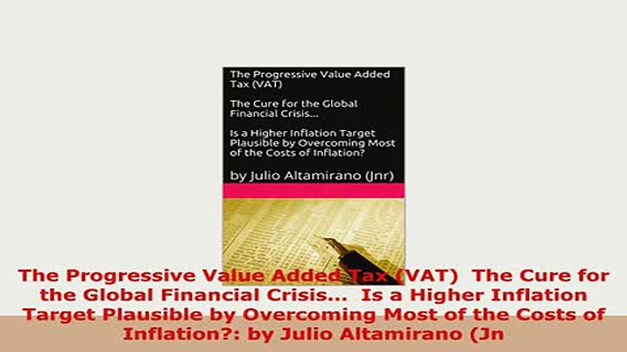 Download  The Progressive Value Added Tax VAT  The Cure for the Global Financial Crisis  Is a Free Books