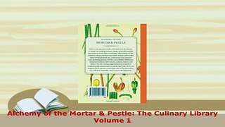 Download  Alchemy of the Mortar  Pestle The Culinary Library Volume 1 Read Online