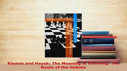 Download  Keynes and Hayek The Meaning of Knowing The Roots of the Debate PDF Online