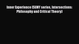 Read Inner Experience (SUNY Series Intersections: Philosophy and Critical Theory) Ebook