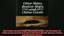 EBOOK ONLINE  Otter Skins Boston Ships and China Goods The Maritime Fur Trade of the Northwest Coast  DOWNLOAD ONLINE
