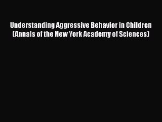 [Read book] Understanding Aggressive Behavior in Children (Annals of the New York Academy of