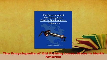 PDF  The Encyclopedia of Old Fishing Lures Made in North America Download Online