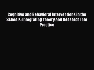 [Read book] Cognitive and Behavioral Interventions in the Schools: Integrating Theory and Research