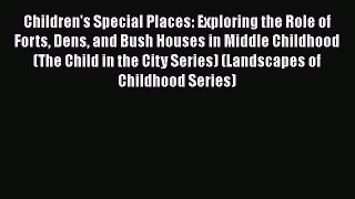 [Read book] Children's Special Places: Exploring the Role of Forts Dens and Bush Houses in