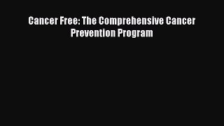 Read Cancer Free: The Comprehensive Cancer Prevention Program Ebook Free