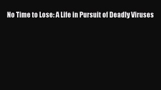Download No Time to Lose: A Life in Pursuit of Deadly Viruses Ebook Online