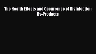 Read The Health Effects and Occurrence of Disinfection By-Products Ebook Free