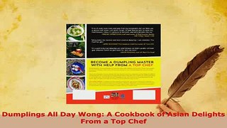 PDF  Dumplings All Day Wong A Cookbook of Asian Delights From a Top Chef Free Books