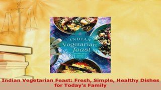 PDF  Indian Vegetarian Feast Fresh Simple Healthy Dishes for Todays Family PDF Book Free