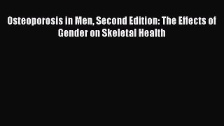 Read Osteoporosis in Men Second Edition: The Effects of Gender on Skeletal Health Ebook Free