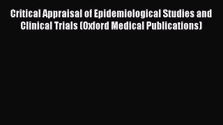 Read Critical Appraisal of Epidemiological Studies and Clinical Trials (Oxford Medical Publications)