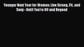 Read Younger Next Year for Women: Live Strong Fit and Sexy - Until You're 80 and Beyond PDF