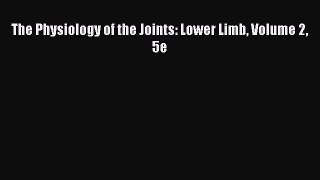 Read The Physiology of the Joints: Lower Limb Volume 2 5e Ebook Free
