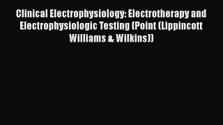 Read Clinical Electrophysiology: Electrotherapy and Electrophysiologic Testing (Point (Lippincott