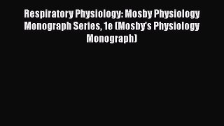 Read Respiratory Physiology: Mosby Physiology Monograph Series 1e (Mosby's Physiology Monograph)