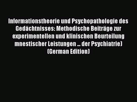 Read Informationstheorie und Psychopathologie des Gedächtnisses: Methodische Beiträge zur experimentellen