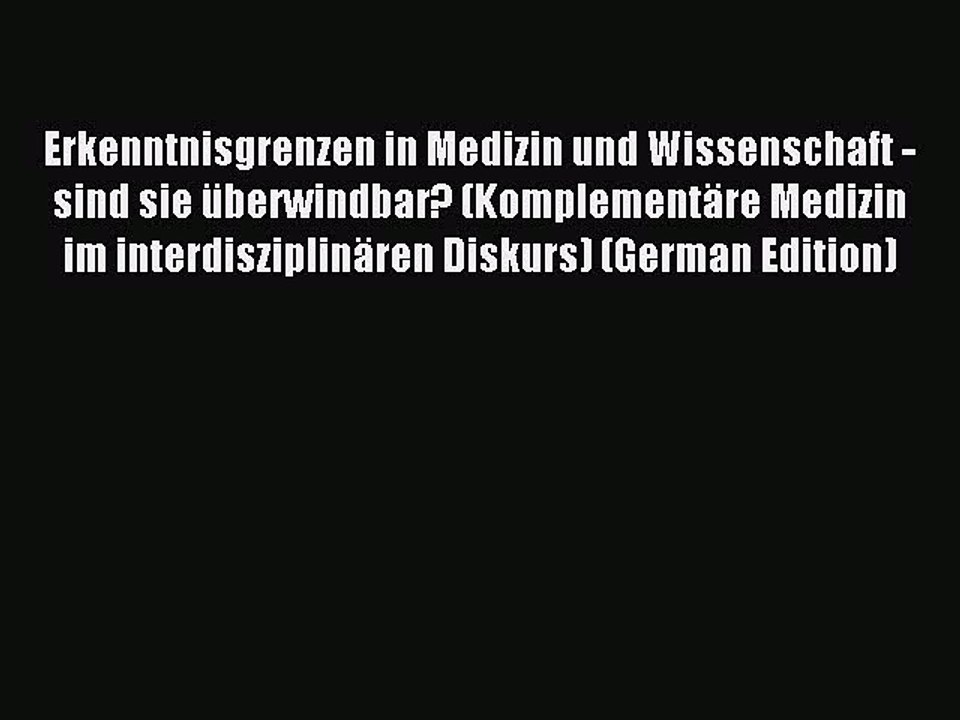 Read Erkenntnisgrenzen in Medizin und Wissenschaft - sind sie überwindbar? (Komplementäre Medizin
