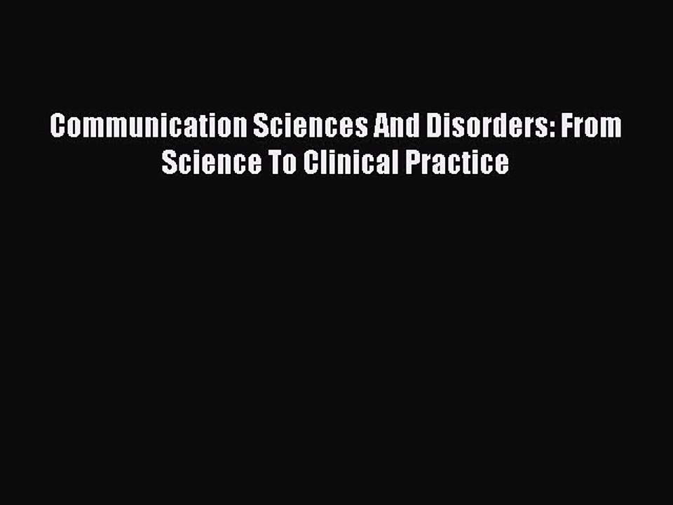 Read Communication Sciences And Disorders: From Science To Clinical Practice Ebook Free