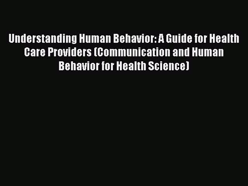 Read Understanding Human Behavior: A Guide for Health Care Providers (Communication and Human