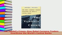 Download  The Vandals Crown How Rebel Currency Traders Overthrew the Worlds Central Banks PDF Online