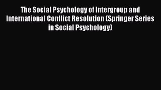 Read The Social Psychology of Intergroup and International Conflict Resolution (Springer Series