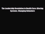 The Leadership Revolution in Health Care: Altering Systems Changing Behaviors [Download] Online