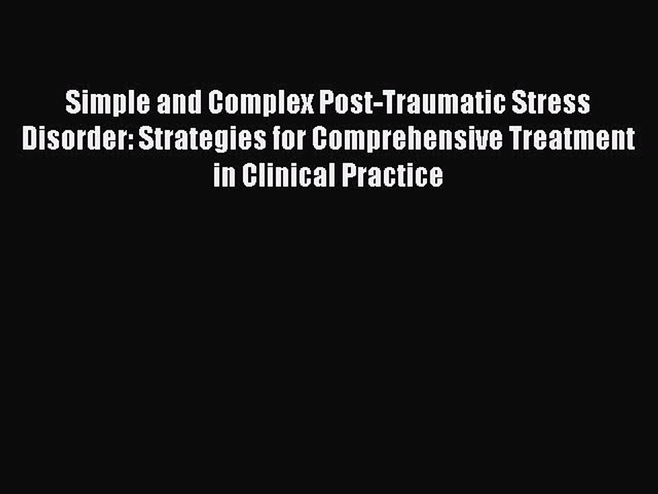Download Simple and Complex Post-Traumatic Stress Disorder: Strategies for Comprehensive Treatment