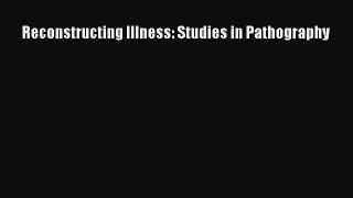 Read Reconstructing Illness: Studies in Pathography Ebook Free