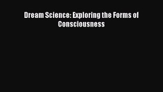 Read Dream Science: Exploring the Forms of Consciousness PDF Free