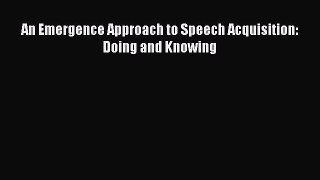 Read An Emergence Approach to Speech Acquisition: Doing and Knowing PDF Free