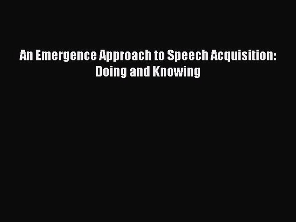 Read An Emergence Approach to Speech Acquisition: Doing and Knowing PDF Free