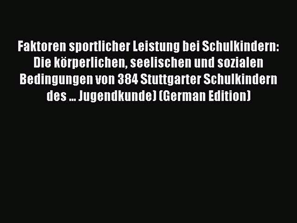 Read Faktoren sportlicher Leistung bei Schulkindern: Die körperlichen seelischen und sozialen