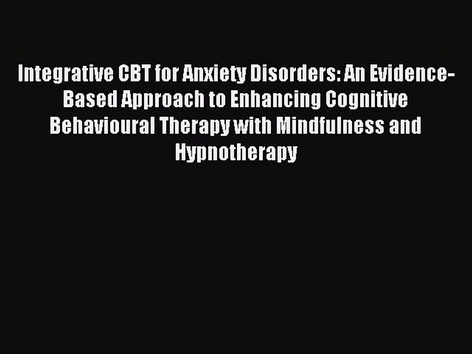 Read Integrative CBT for Anxiety Disorders: An Evidence-Based Approach to Enhancing Cognitive