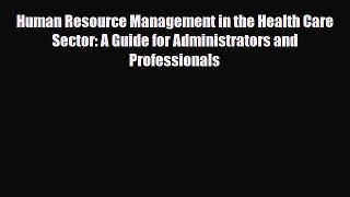 Human Resource Management in the Health Care Sector: A Guide for Administrators and Professionals