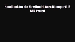 Handbook for the New Health Care Manager (J-B AHA Press) [Read] Full Ebook