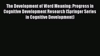 Read The Development of Word Meaning: Progress in Cognitive Development Research (Springer